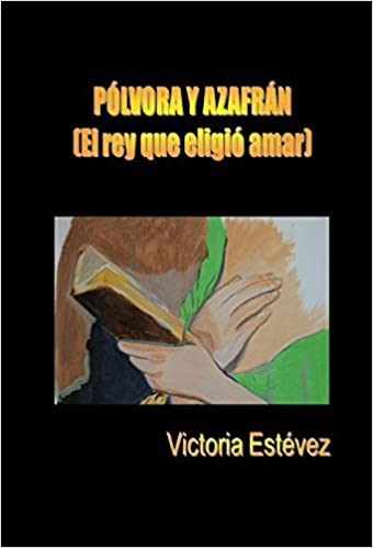 Pólvora y azafrán (El rey que eligió amar) - Novelas históricas